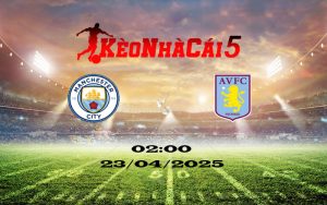 Soi Kèo Nhà Cái Man City vs Aston Villa – 23/04/2025: Diễn Biến Khó Ngờ