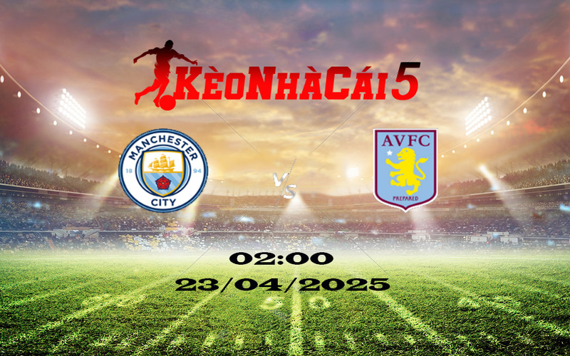 Soi Kèo Nhà Cái Man City vs Aston Villa – 23/04/2025: Diễn Biến Khó Ngờ