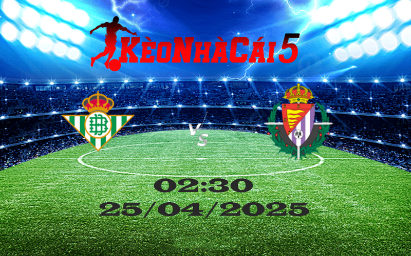 Soi Kèo Nhà Cái Real Betis Vs Real Valladolid Ngày 25/04/2025 