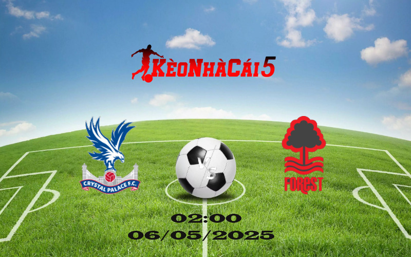 Soi Kèo Nhà Cái Crystal Palace vs Nottingham Forest 02h00 Ngày 06/05/2025 