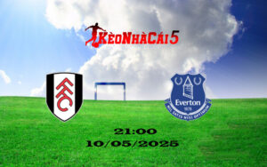 Soi Kèo Nhà Cái Fulham vs Everton 10/05/2025: Mất Hết Mục Tiêu