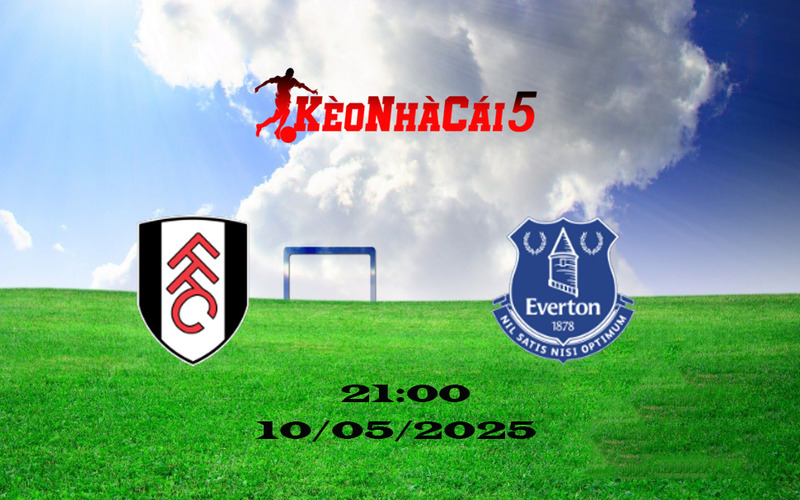 Soi Kèo Nhà Cái Fulham vs Everton 10/05/2025: Mất Hết Mục Tiêu