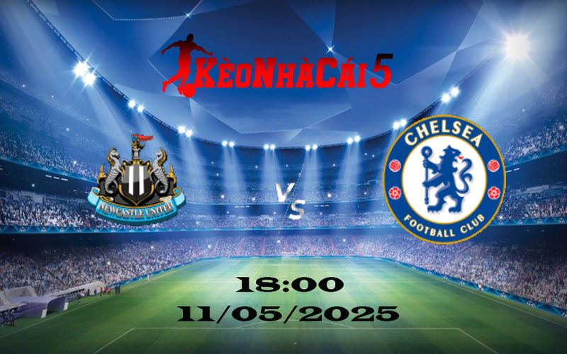 Soi Kèo Nhà Cái Newcastle vs Chelsea 11/05/2025 -  Ngoại Hạng Anh 